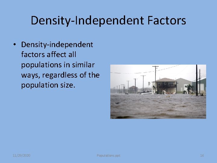 Density-Independent Factors • Density-independent factors affect all populations in similar ways, regardless of the Density-Independent Factors • Density-independent factors affect all populations in similar ways, regardless of the