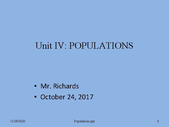 Unit IV: POPULATIONS • Mr. Richards • October 24, 2017 11/29/2020 Populations. ppt 8 Unit IV: POPULATIONS • Mr. Richards • October 24, 2017 11/29/2020 Populations. ppt 8