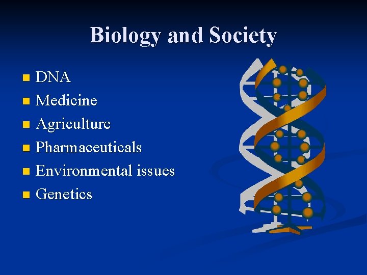 Biology and Society DNA n Medicine n Agriculture n Pharmaceuticals n Environmental issues n