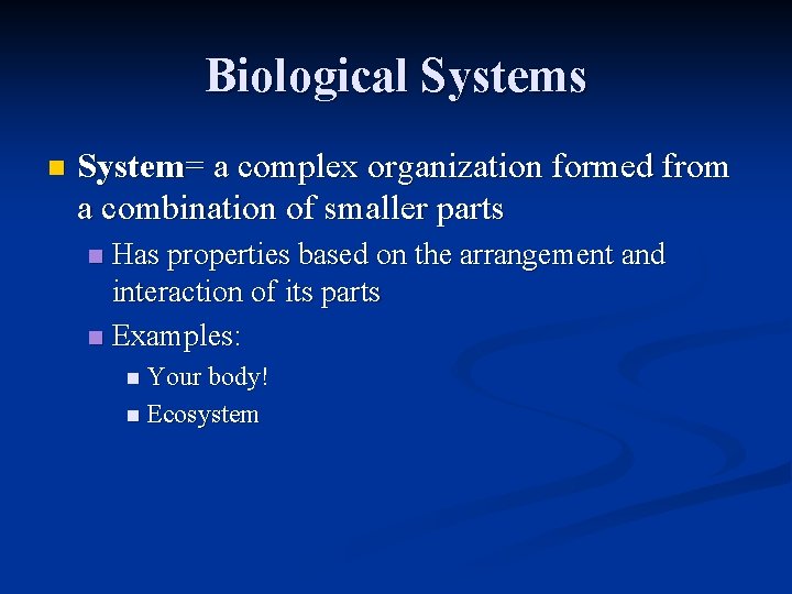 Biological Systems n System= a complex organization formed from a combination of smaller parts