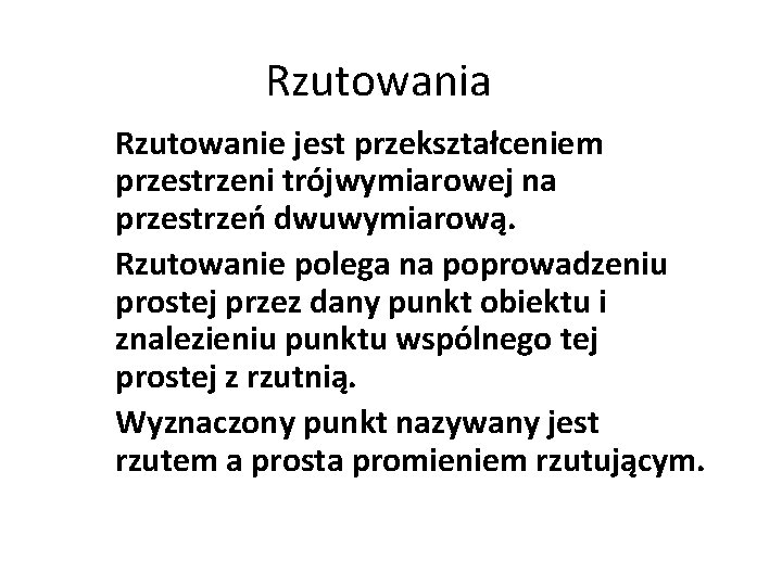 Rzutowania Rzutowanie jest przekształceniem przestrzeni trójwymiarowej na przestrzeń dwuwymiarową. Rzutowanie polega na poprowadzeniu prostej