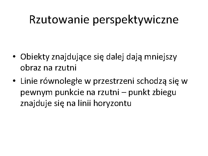 Rzutowanie perspektywiczne • Obiekty znajdujące się dalej dają mniejszy obraz na rzutni • Linie