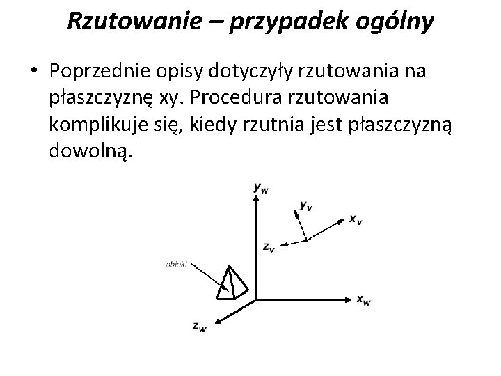 Rzutowanie – przypadek ogólny • Poprzednie opisy dotyczyły rzutowania na płaszczyznę xy. Procedura rzutowania