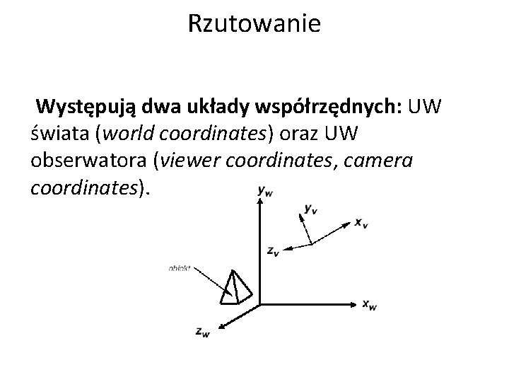 Rzutowanie Występują dwa układy współrzędnych: UW świata (world coordinates) oraz UW obserwatora (viewer coordinates,