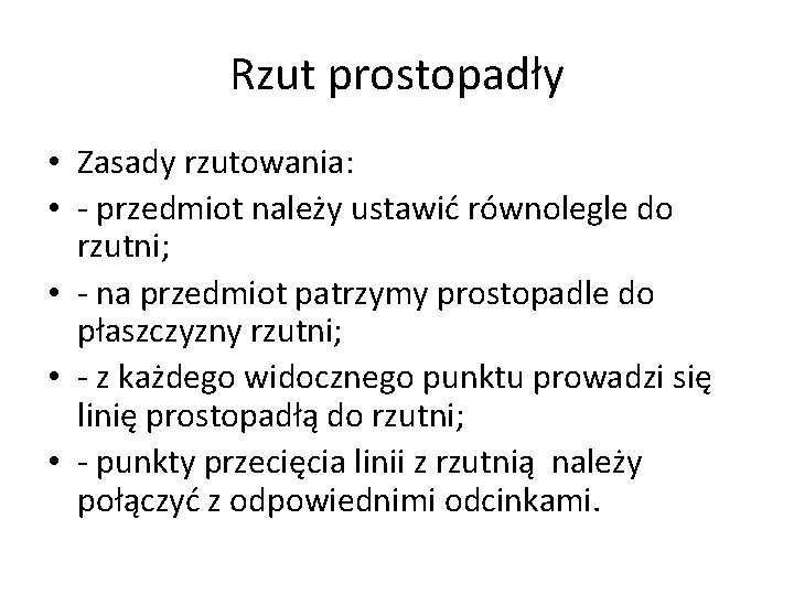 Rzut prostopadły • Zasady rzutowania: • - przedmiot należy ustawić równolegle do rzutni; •