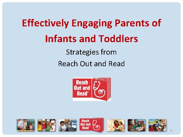 Effectively Engaging Parents of Infants and Toddlers Strategies from Reach Out and Read 3 Effectively Engaging Parents of Infants and Toddlers Strategies from Reach Out and Read 3