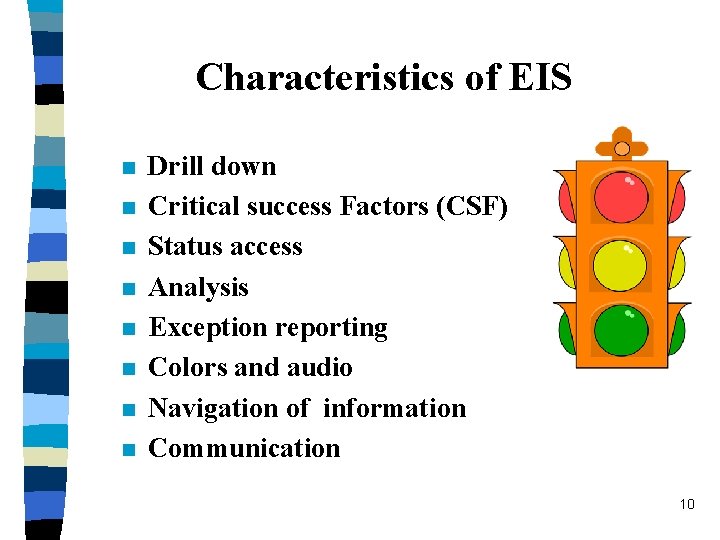 Characteristics of EIS n n n n Drill down Critical success Factors (CSF) Status