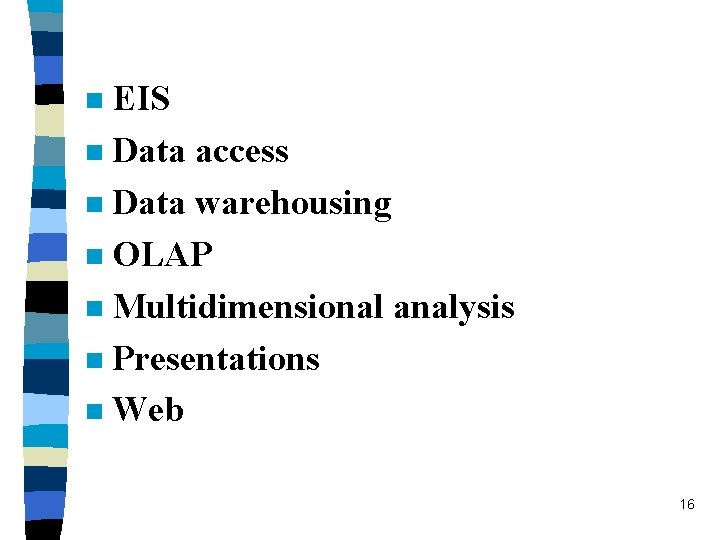 EIS n Data access n Data warehousing n OLAP n Multidimensional analysis n Presentations