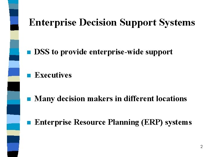 Enterprise Decision Support Systems n DSS to provide enterprise-wide support n Executives n Many