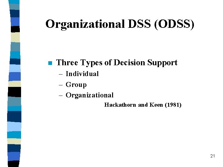 Organizational DSS (ODSS) n Three Types of Decision Support – Individual – Group –
