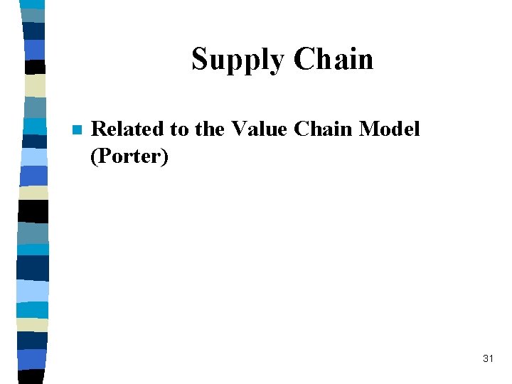 Supply Chain n Related to the Value Chain Model (Porter) 31 