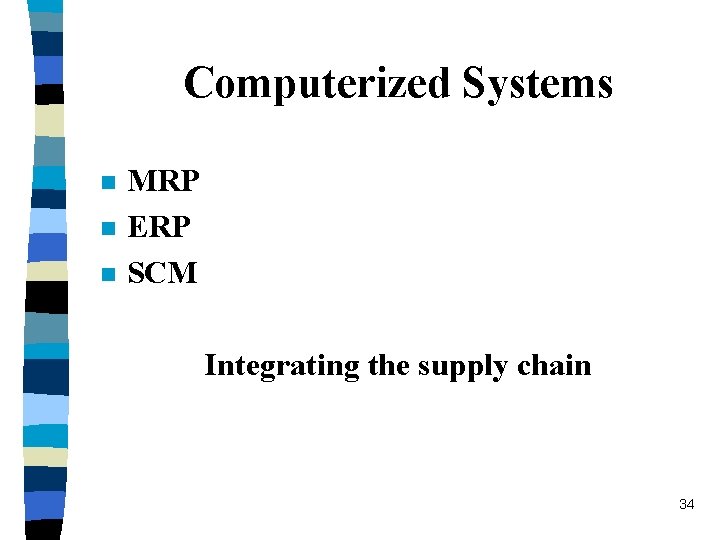 Computerized Systems n n n MRP ERP SCM Integrating the supply chain 34 