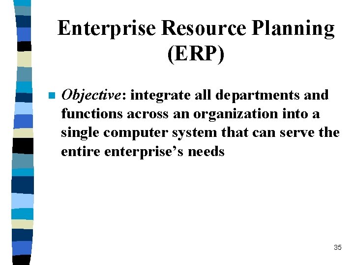 Enterprise Resource Planning (ERP) n Objective: integrate all departments and functions across an organization