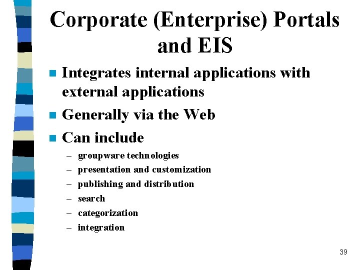 Corporate (Enterprise) Portals and EIS n n n Integrates internal applications with external applications