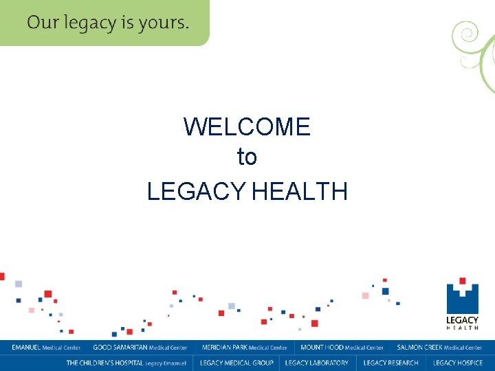 WELCOME to LEGACY HEALTH 