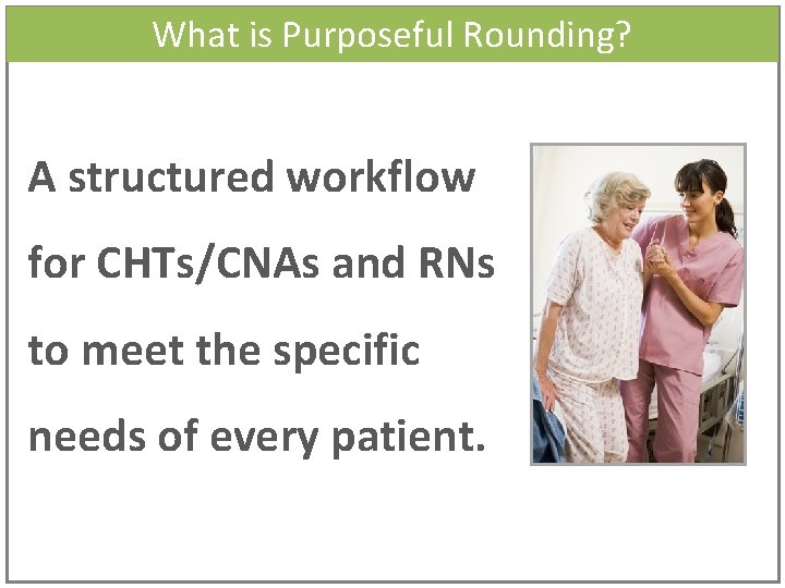 What is Purposeful Rounding? A structured workflow for CHTs/CNAs and RNs to meet the