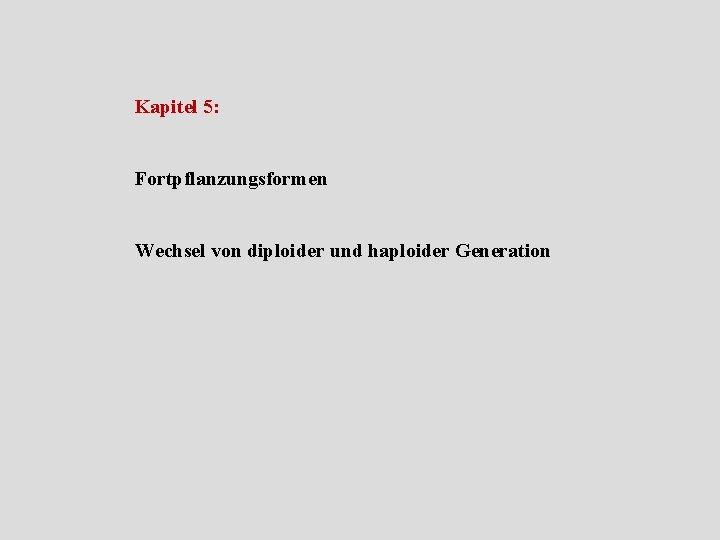 Kapitel 5: Fortpflanzungsformen Wechsel von diploider und haploider Generation 