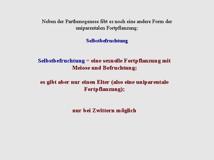Neben der Parthenogenese fibt es noch eine andere Form der uniparentalen Fortpflanzung: Selbstbefruchtung =