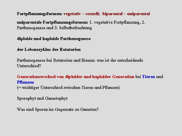 Fortpflanzungsformen: vegetativ – sexuell; biparental – uniparentale Fortpflanzungsformen: 1. vegetative Fortpflanzung, 2. Parthenogenese und