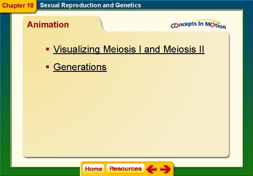 Chapter 10 Sexual Reproduction and Genetics Animation § Visualizing Meiosis I and Meiosis II