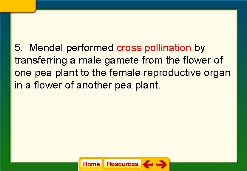 5. Mendel performed cross pollination by transferring a male gamete from the flower of