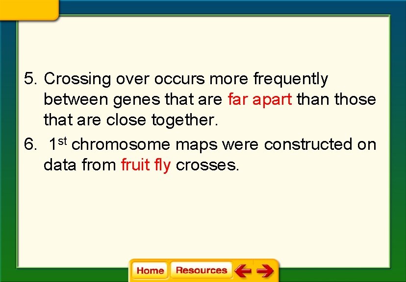 5. Crossing over occurs more frequently between genes that are far apart than those