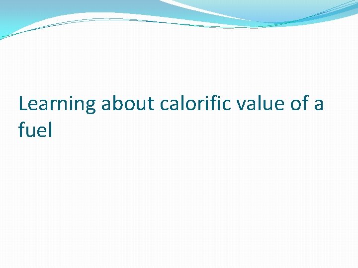 Learning about calorific value of a fuel 