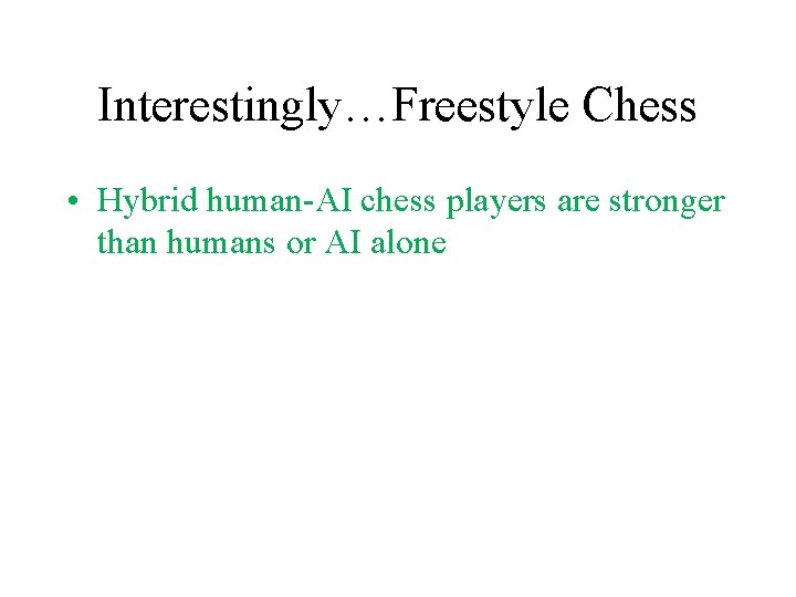 Interestingly…Freestyle Chess • Hybrid human-AI chess players are stronger than humans or AI alone