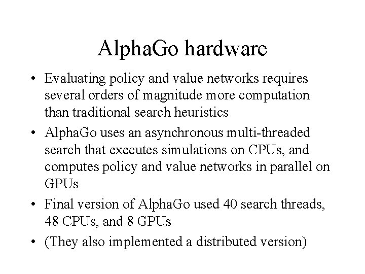 Alpha. Go hardware • Evaluating policy and value networks requires several orders of magnitude