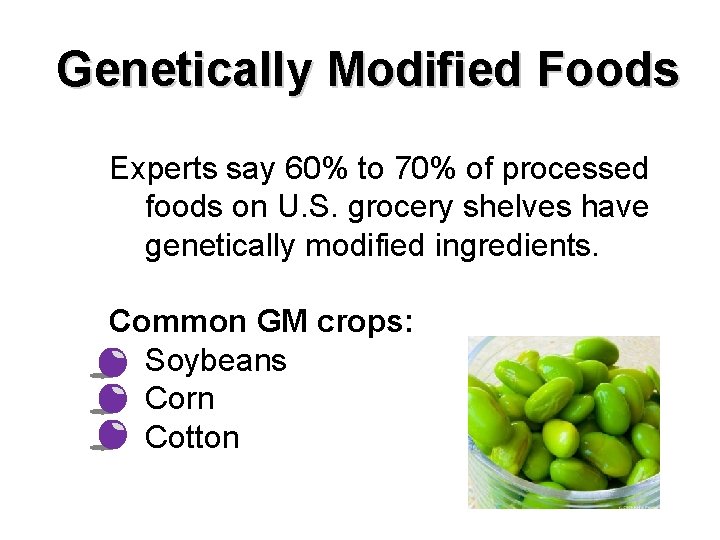 Genetically Modified Foods Experts say 60% to 70% of processed foods on U. S.