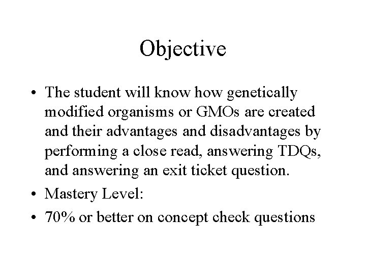 Objective • The student will know how genetically modified organisms or GMOs are created