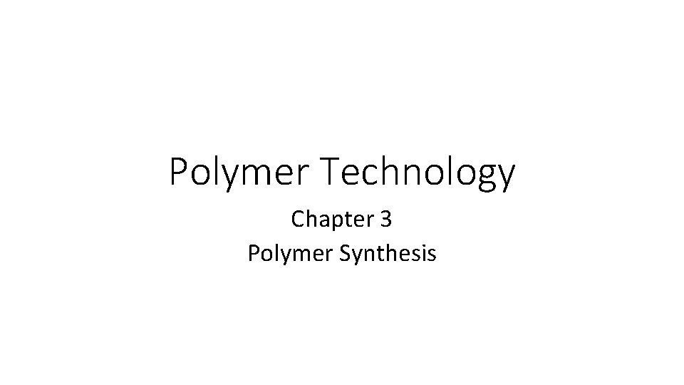 Polymer Technology Chapter 3 Polymer Synthesis 