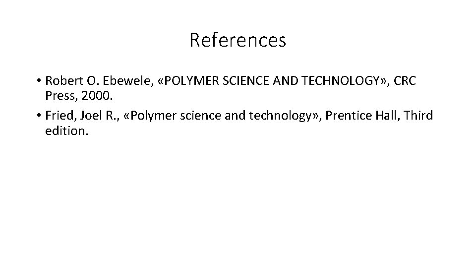 References • Robert O. Ebewele, «POLYMER SCIENCE AND TECHNOLOGY» , CRC Press, 2000. •
