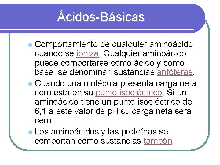 Ácidos-Básicas Comportamiento de cualquier aminoácido cuando se ioniza. Cualquier aminoácido puede comportarse como ácido