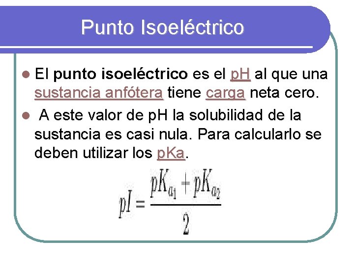 Punto Isoeléctrico l El punto isoeléctrico es el p. H al que una sustancia