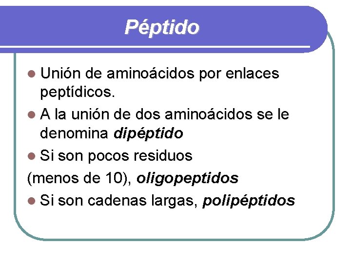 Péptido l Unión de aminoácidos por enlaces peptídicos. l A la unión de dos