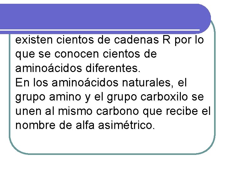 existen cientos de cadenas R por lo que se conocen cientos de aminoácidos diferentes.