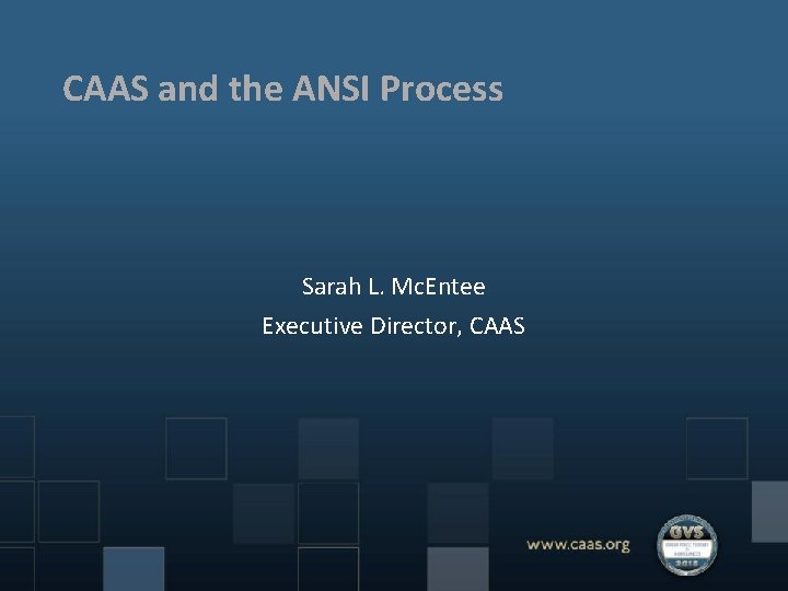 CAAS and the ANSI Process Sarah L. Mc. Entee Executive Director, CAAS 