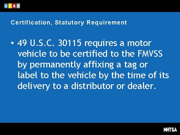 Certification, Statutory Requirement • 49 U. S. C. 30115 requires a motor vehicle to