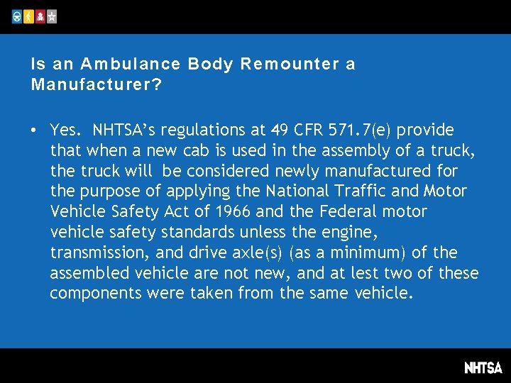 Is an Ambulance Body Remounter a Manufacturer? • Yes. NHTSA’s regulations at 49 CFR