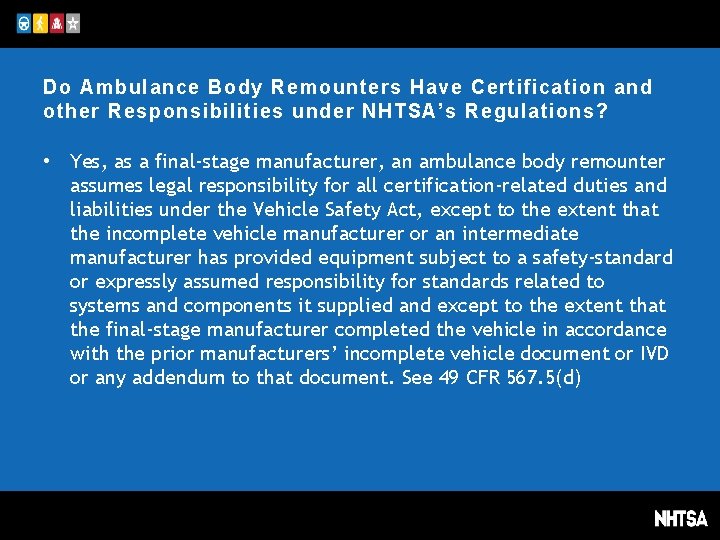 Do Ambulance Body Remounters Have Certification and other Responsibilities under NHTSA’s Regulations? • Yes,