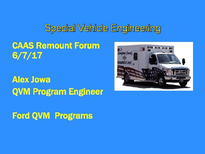 Special Vehicle Engineering CAAS Remount Forum 6/7/17 Alex Jowa QVM Program Engineer Ford QVM