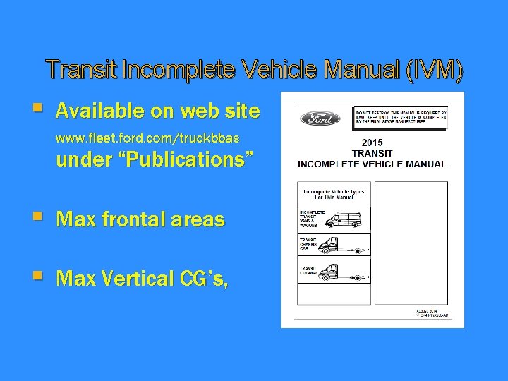 Transit Incomplete Vehicle Manual (IVM) § Available on web site www. fleet. ford. com/truckbbas