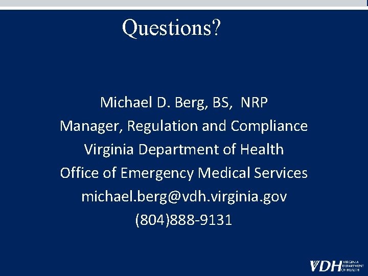 Questions? Michael D. Berg, BS, NRP Manager, Regulation and Compliance Virginia Department of Health