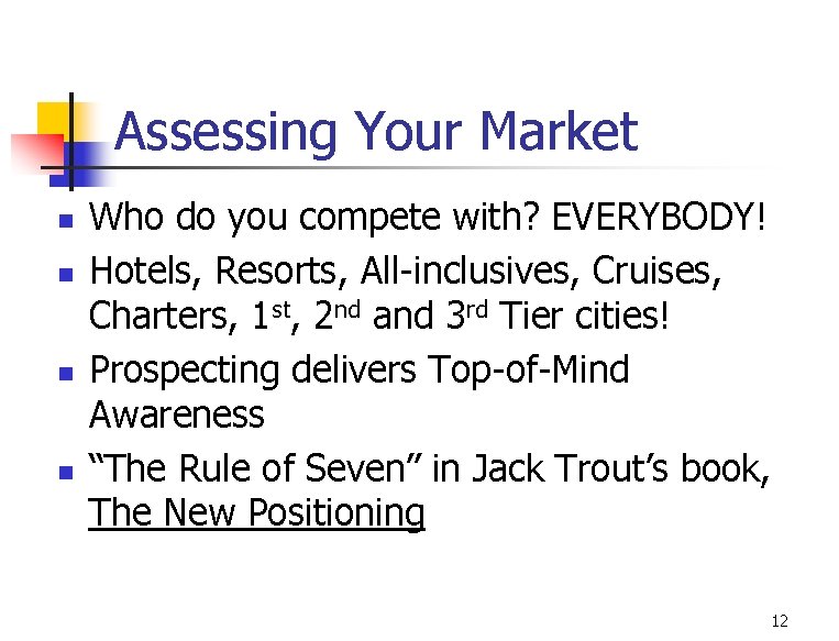 Assessing Your Market n n Who do you compete with? EVERYBODY! Hotels, Resorts, All-inclusives,