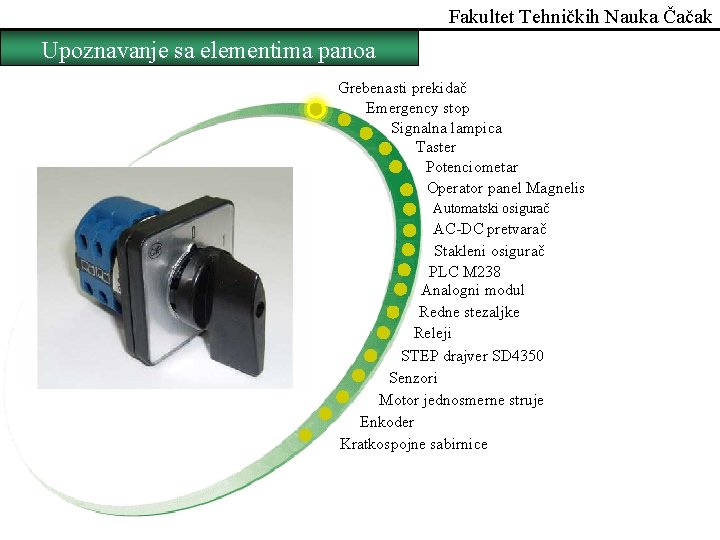 Fakultet Tehničkih Nauka Čačak Upoznavanje sa elementima panoa Grebenasti prekidač Emergency stop Signalna lampica