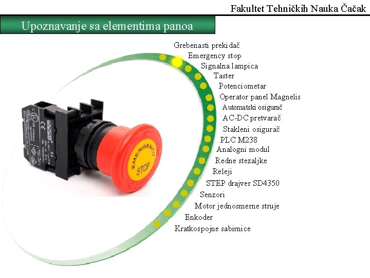 Fakultet Tehničkih Nauka Čačak Upoznavanje sa elementima panoa Grebenasti prekidač Emergency stop Signalna lampica