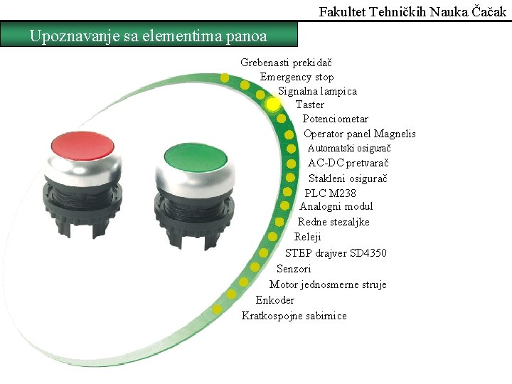 Fakultet Tehničkih Nauka Čačak Upoznavanje sa elementima panoa Grebenasti prekidač Emergency stop Signalna lampica