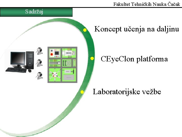 Fakultet Tehničkih Nauka Čačak Sadržaj Koncept učenja na daljinu CEye. Clon platforma Laboratorijske vežbe