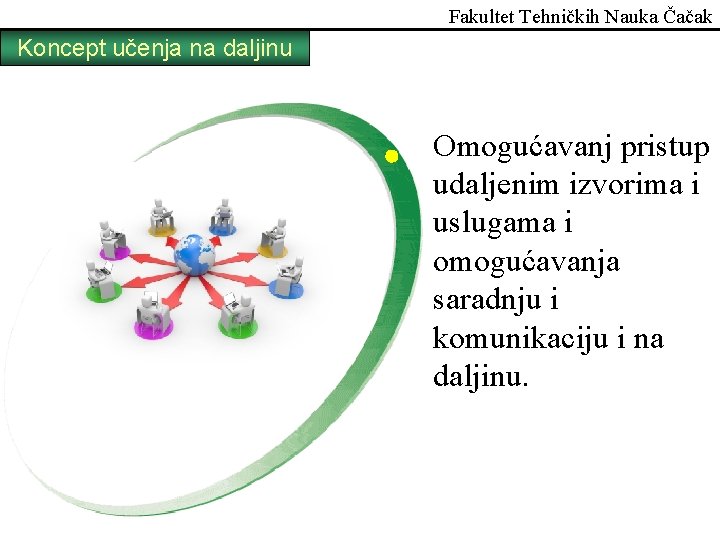 Fakultet Tehničkih Nauka Čačak Koncept učenja na daljinu Omogućavanj pristup udaljenim izvorima i uslugama